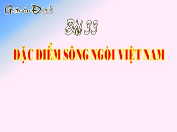 Giáo án Địa lý Lớp 8 - Bài 33: Đặc điểm sông ngòi Việt Nam