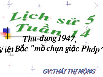 Bài giảng Lịch sử Lớp 5 - Bài 14: Thu - Đông năm 1947, Việt Bắc 