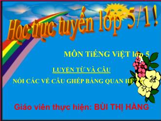 Bài giảng Luyện từ và câu Lớp 5 - Bài: Nối các vế câu ghép bằng quan hệ từ - Bùi Thị Hằng