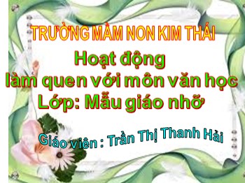Bài giảng lớp Mẫu giáo nhỡ - Hoạt động làm quen với môn văn học - Trần Thị Thanh Hải