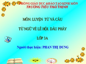 Bài giảng Luyện từ và câu lớp 3 - Bài: Mở rộng vốn từ: Lễ hội. Dấu phẩy - Phan Thị Dung