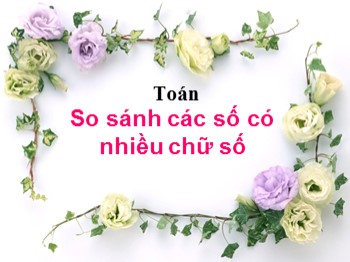 Bài giảng Toán lớp 4 - Bài 9: So sánh các số có nhiều chữ số