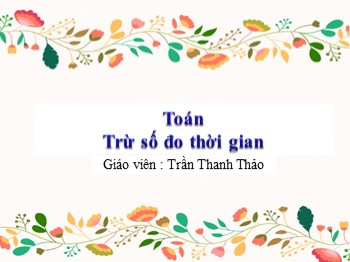 Bài giảng Toán lớp 5 - Trang 133: Trừ số đo thời gian - Trần Thanh Thảo