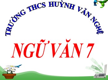 Bài giảng Ngữ Văn 7 - Tuần 24,Tiết 93: Ôn tập văn nghị luận - Trường THCS Huỳnh Văn Nghệ