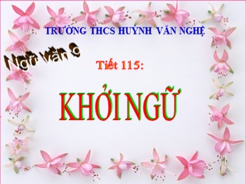 Bài giảng Ngữ Văn 9 - Tuần 23, Tiết 115: Khởi ngữ - Trường THCS Huỳnh Văn Nghệ
