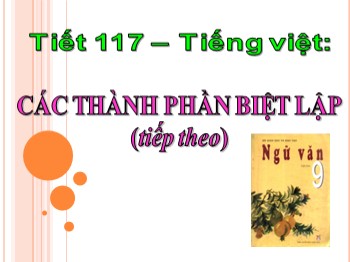 Bài giảng Ngữ Văn Khối 9 - Tiết 117: Tiếng Việt: Các thành phần biệt lập (Tiếp theo)
