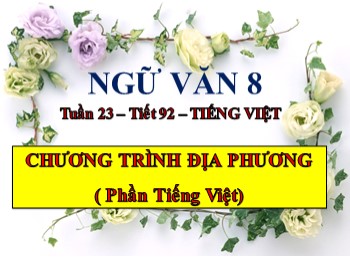 Bài giảng Ngữ văn Lớp 8 - Tuần 23, Tiết 92: Chương trình địa phương (phần Tiếng Việt)