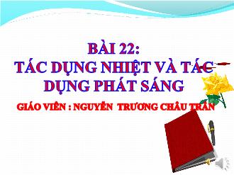 Giáo án Vật lý Lớp 7 - Bài 22: Tác dụng nhiệt và tác dụng phát sáng của dòng điện - Nguyễn Trương Châu Trân