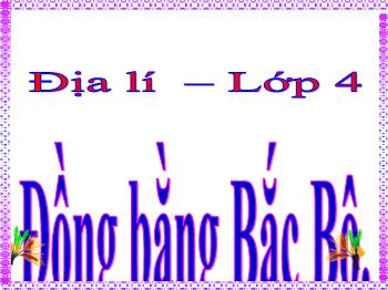 Bài giảng Địa lí Lớp 4 - Bài 11: Đồng bằng Bắc Bộ