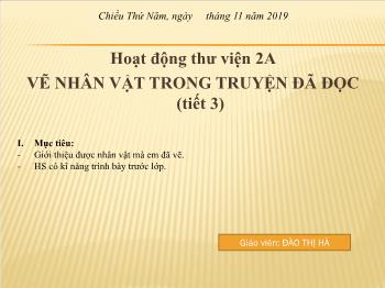 Bài giảng Hoạt động thư viện Lớp 2 - Tiết 3: Vẽ nhân vật trong truyện đã đọc - Năm học 2019-2020 - Đào Thị Hà