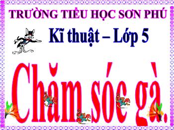 Bài giảng Kĩ thuật Lớp 5 - Bài 14: Chăm sóc gà - Trường tiểu học Sơn Phú