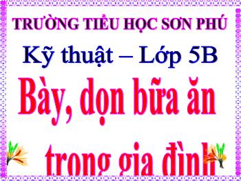 Bài giảng Kĩ thuật Lớp 5 - Bài 7: Bày, dọn bữa ăn trong gia đình - Trường tiểu học Sơn Phú