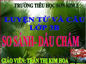 Bài giảng Luyện từ và câu Lớp 2 - Bài: So sánh. Dấu chấm - Năm học 2019-2020 - Trần Thị Kim Hoa