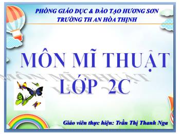 Bài giảng Mĩ thuật Lớp 2 - Chủ đề: Con vật quen thuộc (Thời lượng: 3 tiết) - Năm học 2020-2021 - Trần Thị Thanh Nga