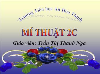 Bài giảng Mĩ thuật Lớp 2 - Tiết 1, Chủ đề: Mâm quả ngày Tết - Năm học 2020-2021 - Trần Thị Thanh Nga