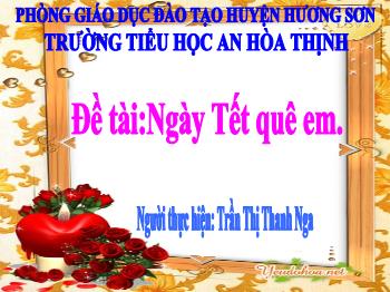 Bài giảng Mĩ thuật Lớp 4 - Đề tài: Ngày Tết quê em - Trần Thị Thanh Nga