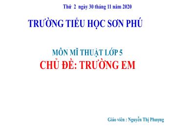 Bài giảng Mĩ thuật Lớp 5 - Tiết 1, Chủ đề: Trường em - Năm học 2020-2021 - Nguyễn Thị Phượng