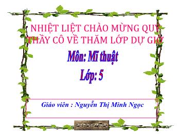 Bài giảng Mĩ thuật Lớp 5 - Tiết 2, Chủ đề 3:Âm nhạc và sắc màu - Năm học 2020-2021 - Nguyễn Thị Minh Ngọc