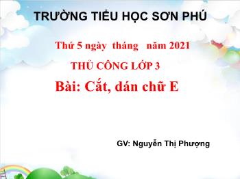 Bài giảng Thủ công Lớp 3 - Bài: Cắt, dán chữ E - Năm học 2020-2021 - Nguyễn Thị Phượng