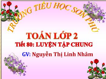 Bài giảng Toán Lớp 2 - Tiết 80: Luyện tập chung (trang 81) - Năm học 2020-2021 - Nguyễn Thị Linh Nhâm