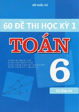 Tuyển tập 60 Đề thi học kỳ I môn Toán Lớp 6 (Có đáp án)