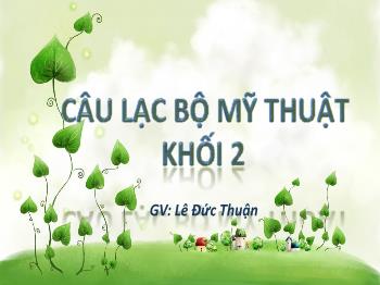 Bài giảng Câu lạc bộ Mĩ thuật Khối 2 - Bài: Sáng tạo với những chiếc lá - Lê Đức Thuận