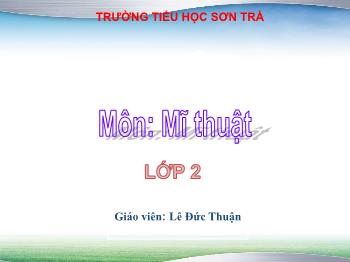 Bài giảng Câu lạc bộ Mĩ thuật Lớp 2 - Chủ đề 11: Đồ vật theo em đến trường (Thời lượng 2 tiết) - Lê Đức Thuận