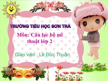 Bài giảng Câu lạc bộ Mĩ thuật Lớp 2 - Chủ đề 4: Hộp màu của em - Năm học 2020-2021 - Lê Đức Thuận