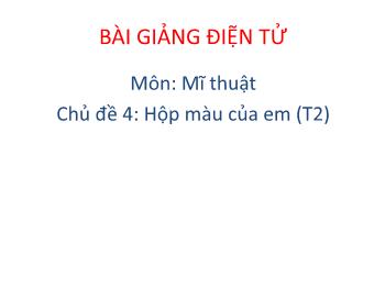 Bài giảng Mĩ thuật lớp 2 - Tiết 2, Chủ đề 4: Hộp màu của em - Lê Đức Thuận