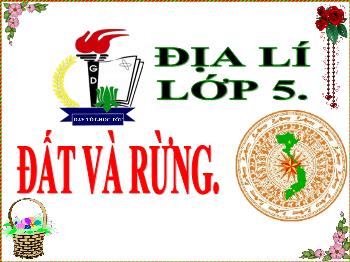 Bài giảng môn Địa lí Lớp 5 - Bài 6: Đất và rừng